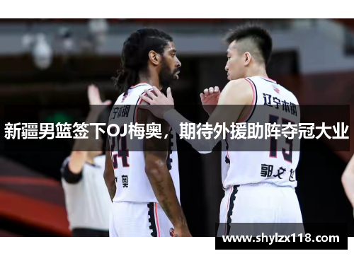 新疆男篮签下OJ梅奥，期待外援助阵夺冠大业